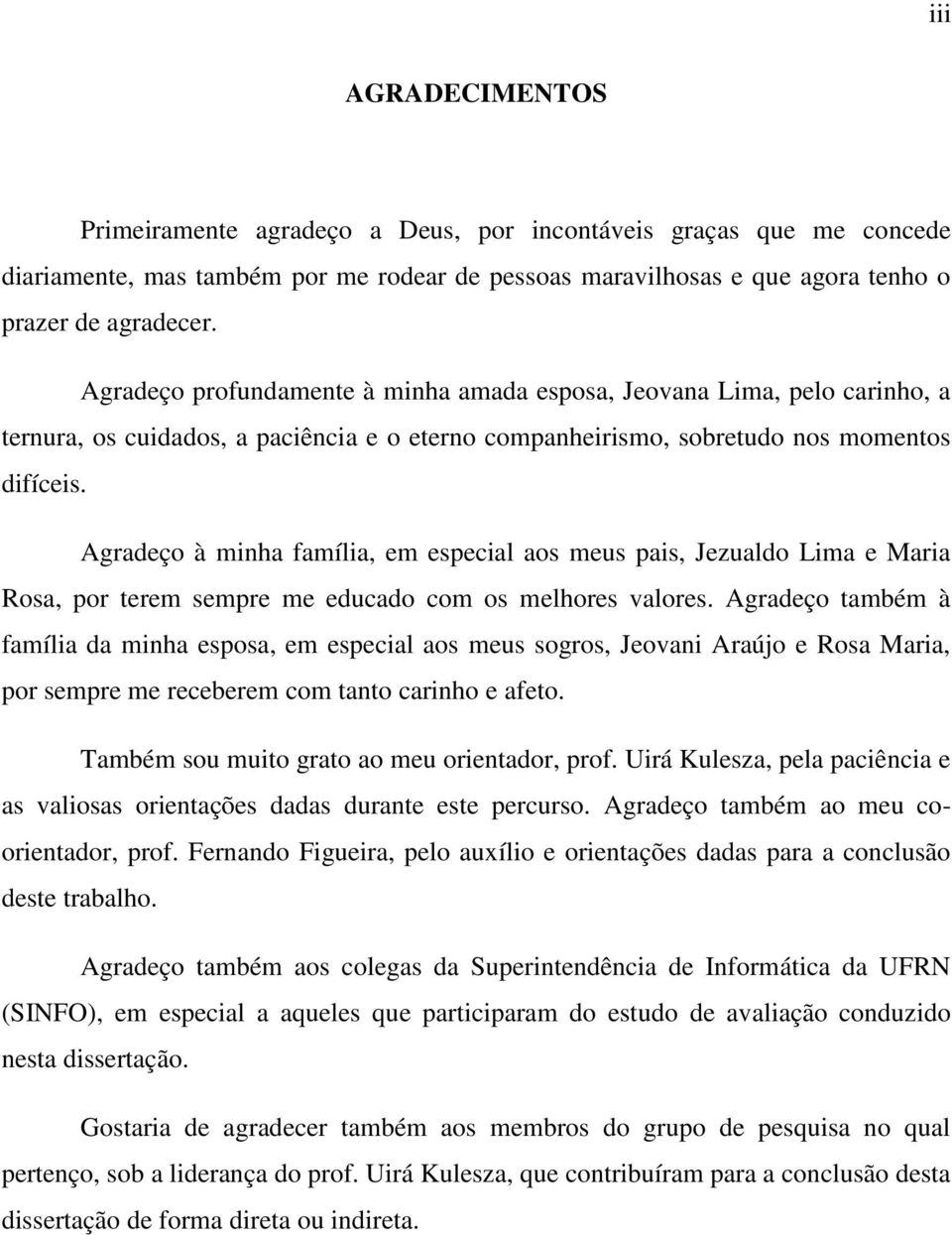 Agradeço à minha família, em especial aos meus pais, Jezualdo Lima e Maria Rosa, por terem sempre me educado com os melhores valores.