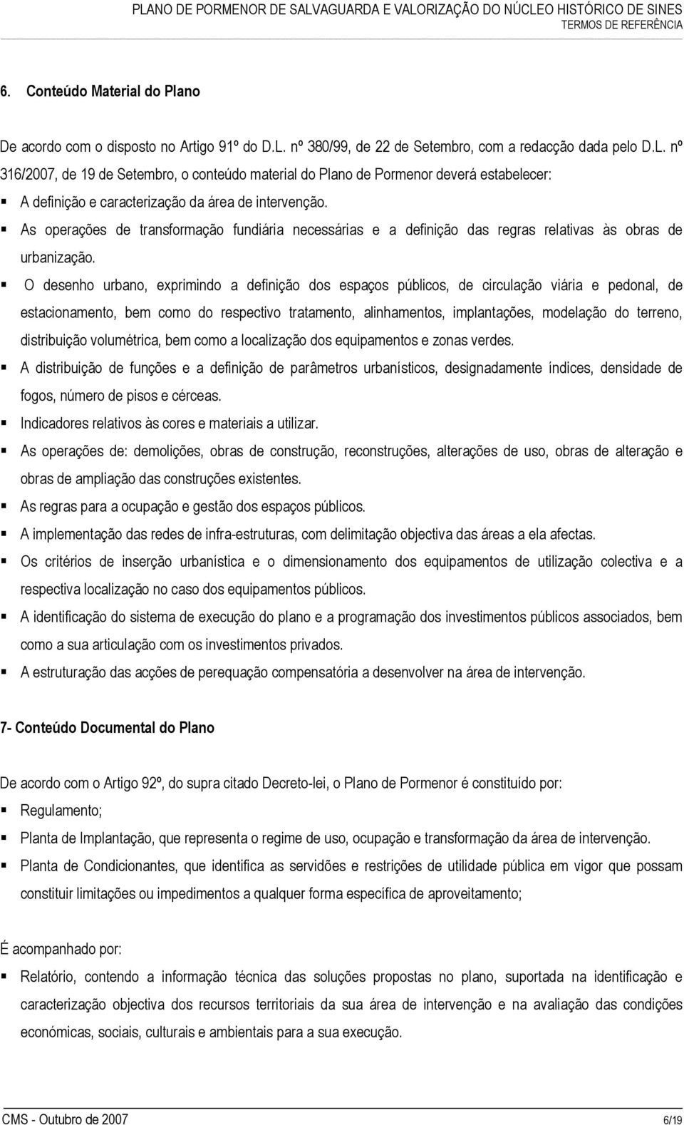 nº 316/2007, de 19 de Setembro, o conteúdo material do Plano de Pormenor deverá estabelecer: A definição e caracterização da área de intervenção.