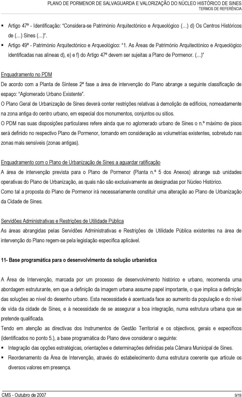 ( ) Enquadramento no PDM De acordo com a Planta de Síntese 2ª fase a área de intervenção do Plano abrange a seguinte classificação de espaço: Aglomerado Urbano Existente.