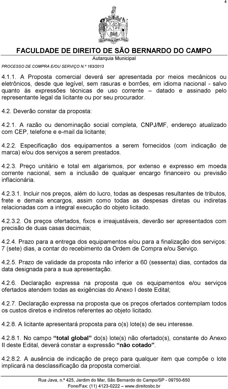 datado e assinado pelo representante legal da licitante ou por seu procurador. 4.2. Deverão constar da proposta: 4.2.1.