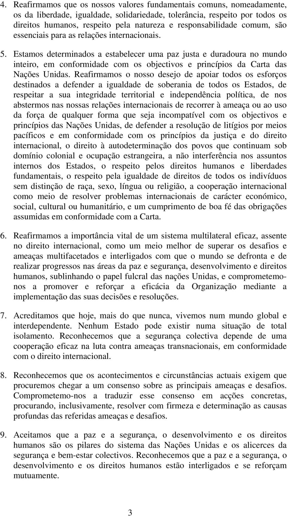 Estamos determinados a estabelecer uma paz justa e duradoura no mundo inteiro, em conformidade com os objectivos e princípios da Carta das Nações Unidas.