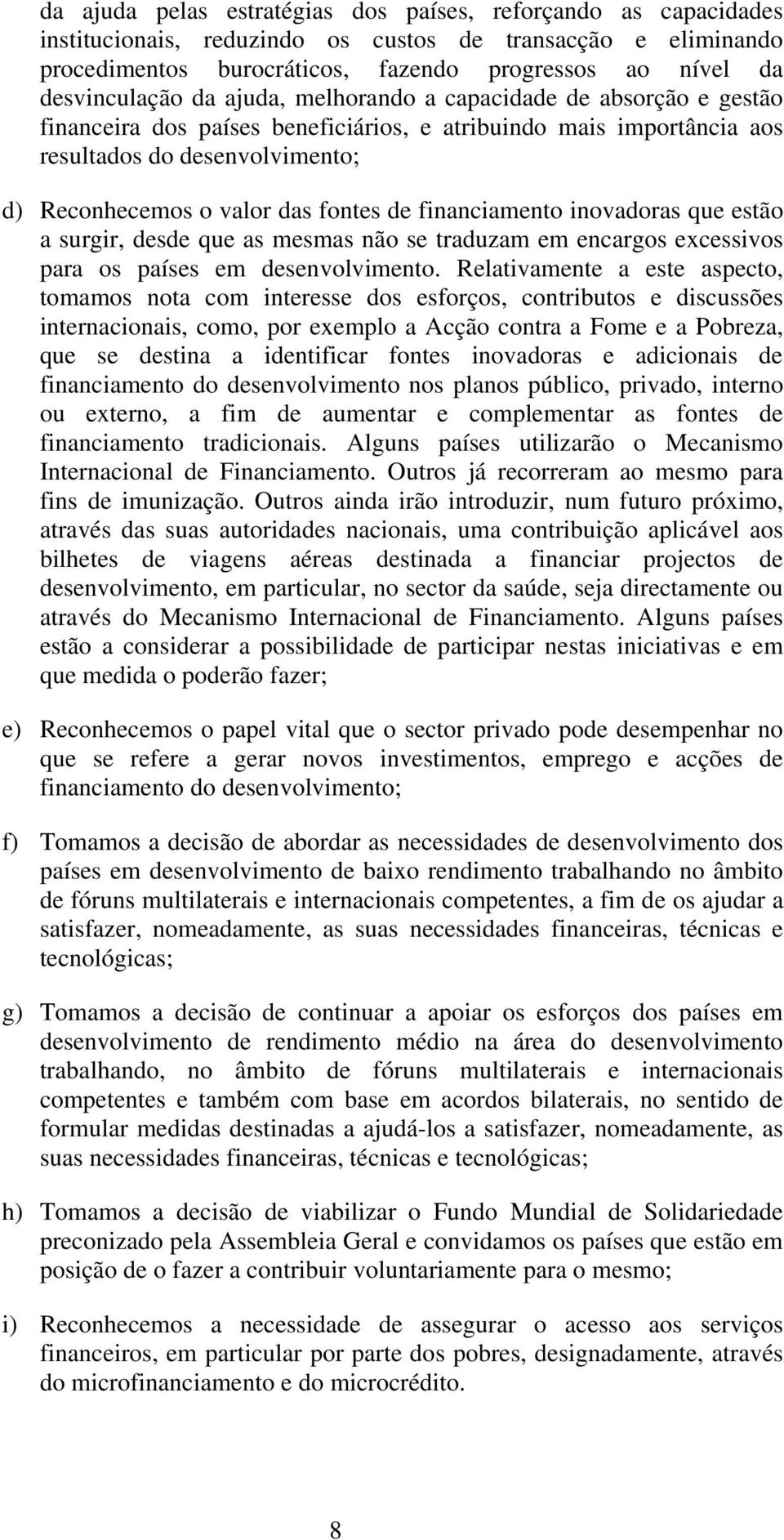 fontes de financiamento inovadoras que estão a surgir, desde que as mesmas não se traduzam em encargos excessivos para os países em desenvolvimento.