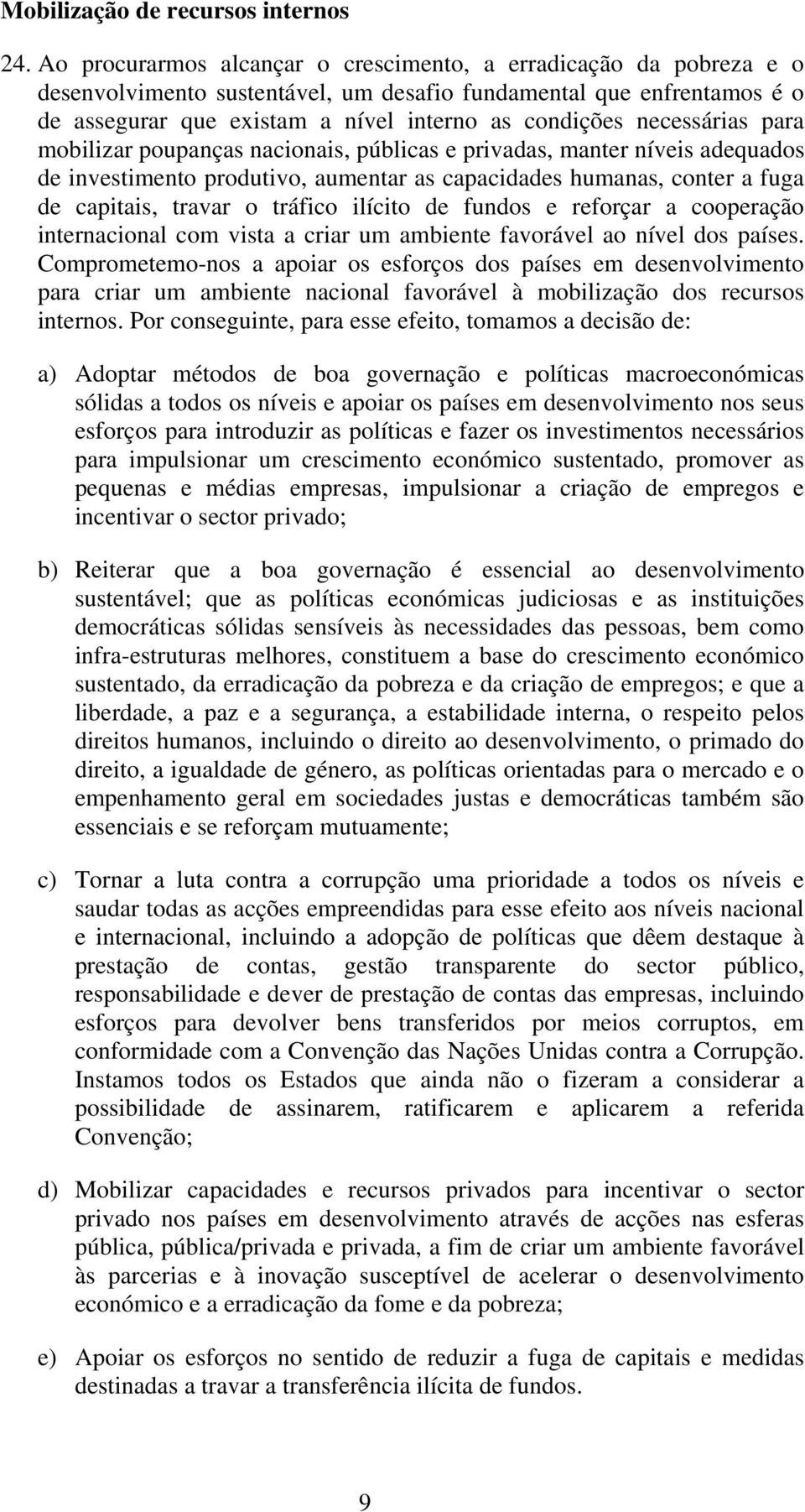 necessárias para mobilizar poupanças nacionais, públicas e privadas, manter níveis adequados de investimento produtivo, aumentar as capacidades humanas, conter a fuga de capitais, travar o tráfico