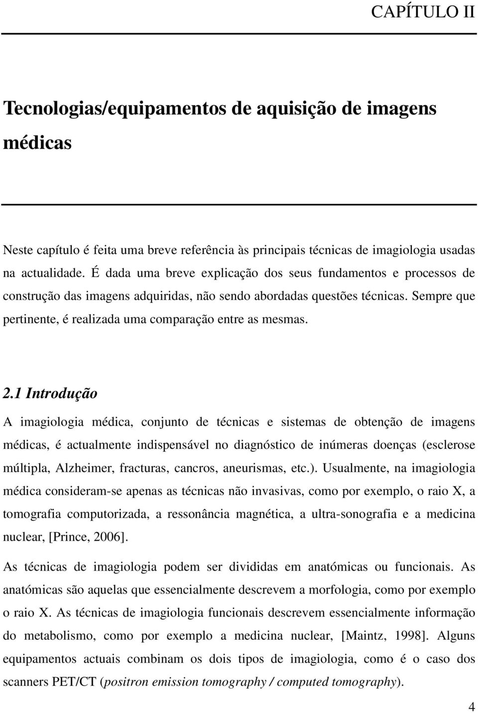 Sempre que pertinente, é realizada uma comparação entre as mesmas. 2.