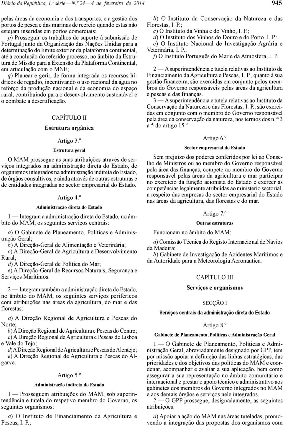 Prosseguir os trabalhos de suporte à submissão de Portugal junto da Organização das Nações Unidas para a determinação do limite exterior da plataforma continental, até à conclusão do referido