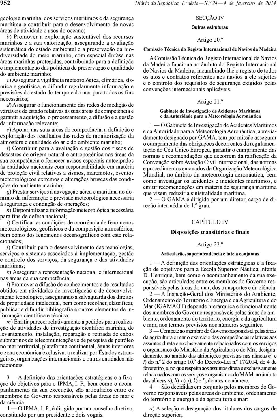 sustentável dos recursos marinhos e a sua valorização, assegurando a avaliação sistemática do estado ambiental e a preservação da biodiversidade do meio marinho, com especial ênfase nas áreas