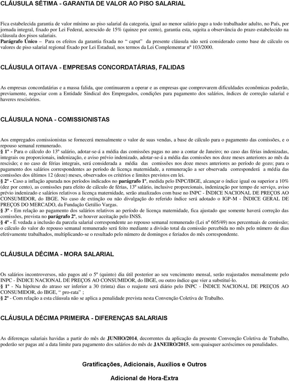 Parágrafo Único Para os efeitos da garantia fixada no caput da presente cláusula não será considerado como base de cálculo os valores de piso salarial regional fixado por Lei Estadual, nos termos da