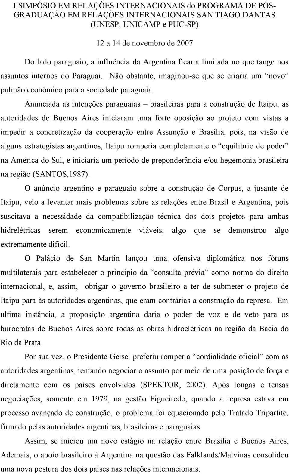 Anunciada as intenções paraguaias brasileiras para a construção de Itaipu, as autoridades de Buenos Aires iniciaram uma forte oposição ao projeto com vistas a impedir a concretização da cooperação