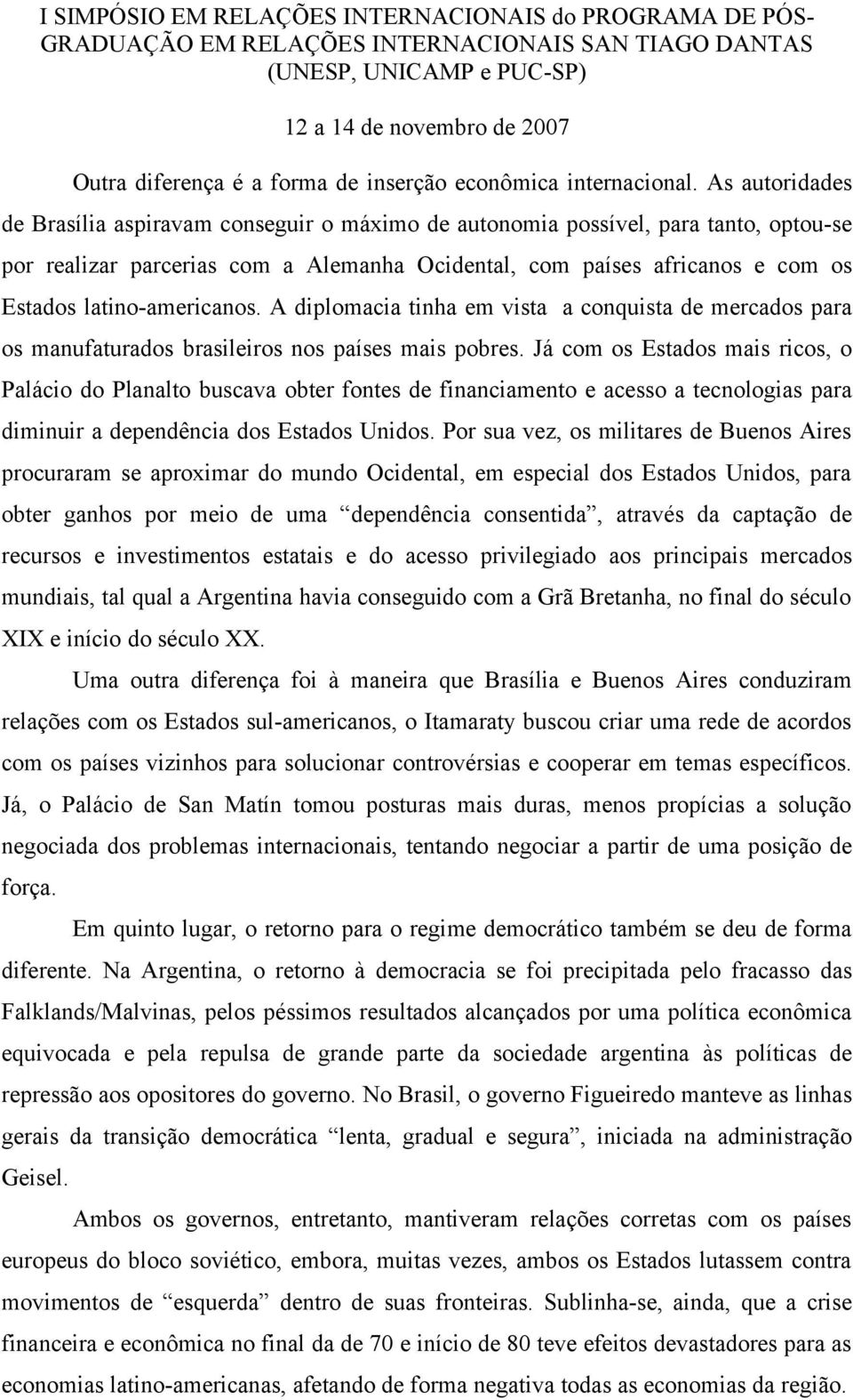 latino-americanos. A diplomacia tinha em vista a conquista de mercados para os manufaturados brasileiros nos países mais pobres.