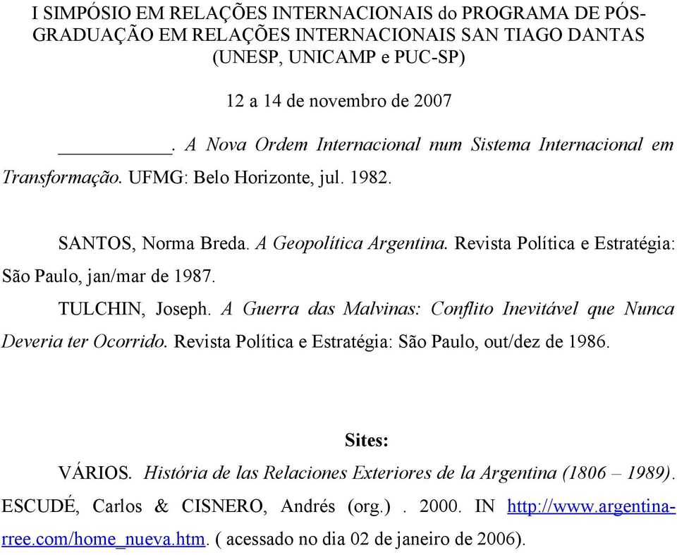 A Guerra das Malvinas: Conflito Inevitável que Nunca Deveria ter Ocorrido. Revista Política e Estratégia: São Paulo, out/dez de 1986.