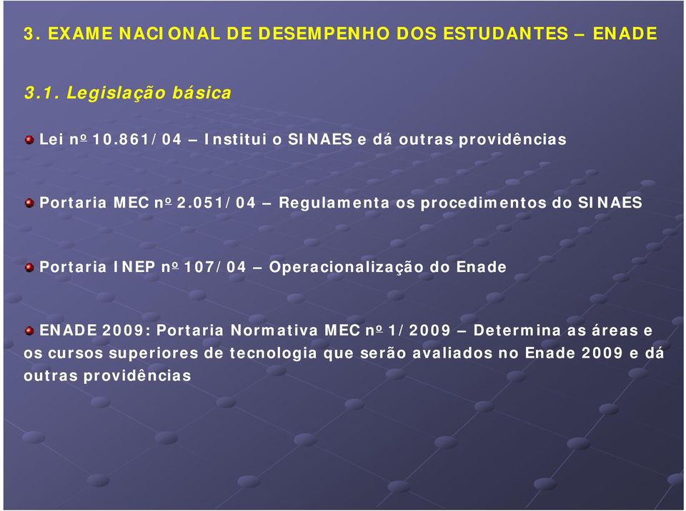 051/04 Regulamenta os procedimentos do SINAES Portaria INEP n o 107/04 Operacionalização do Enade ENADE