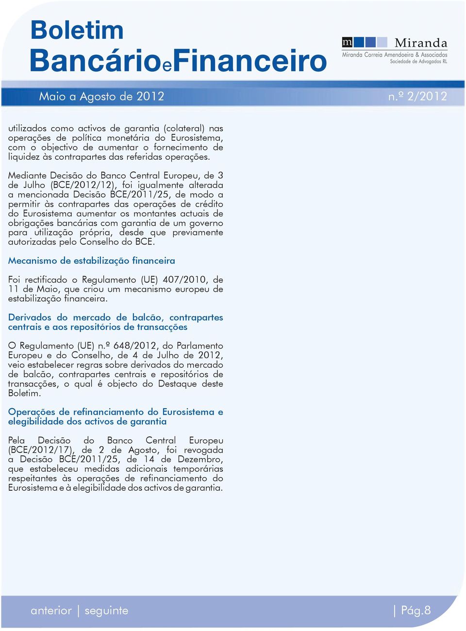 Eurosistema aumentar os montantes actuais de obrigações bancárias com garantia de um governo para utilização própria, desde que previamente autorizadas pelo Conselho do BCE.