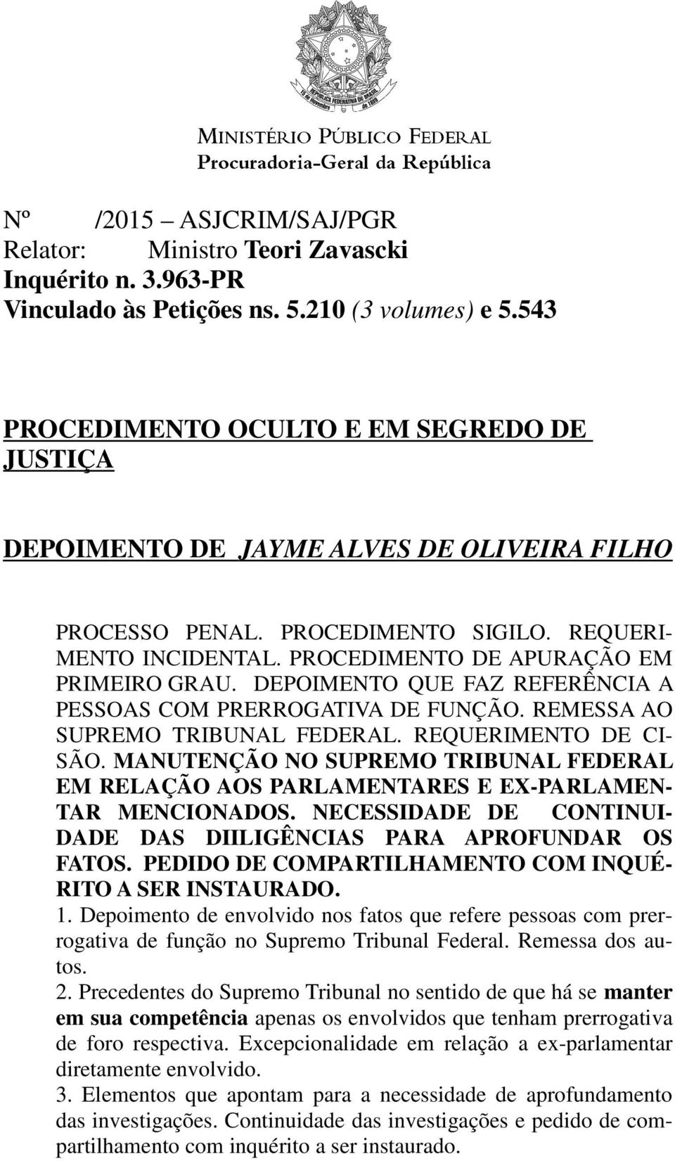 DEPOIMENTO QUE FAZ REFERÊNCIA A PESSOAS COM PRERROGATIVA DE FUNÇÃO. REMESSA AO SUPREMO TRIBUNAL FEDERAL. REQUERIMENTO DE CI- SÃO.