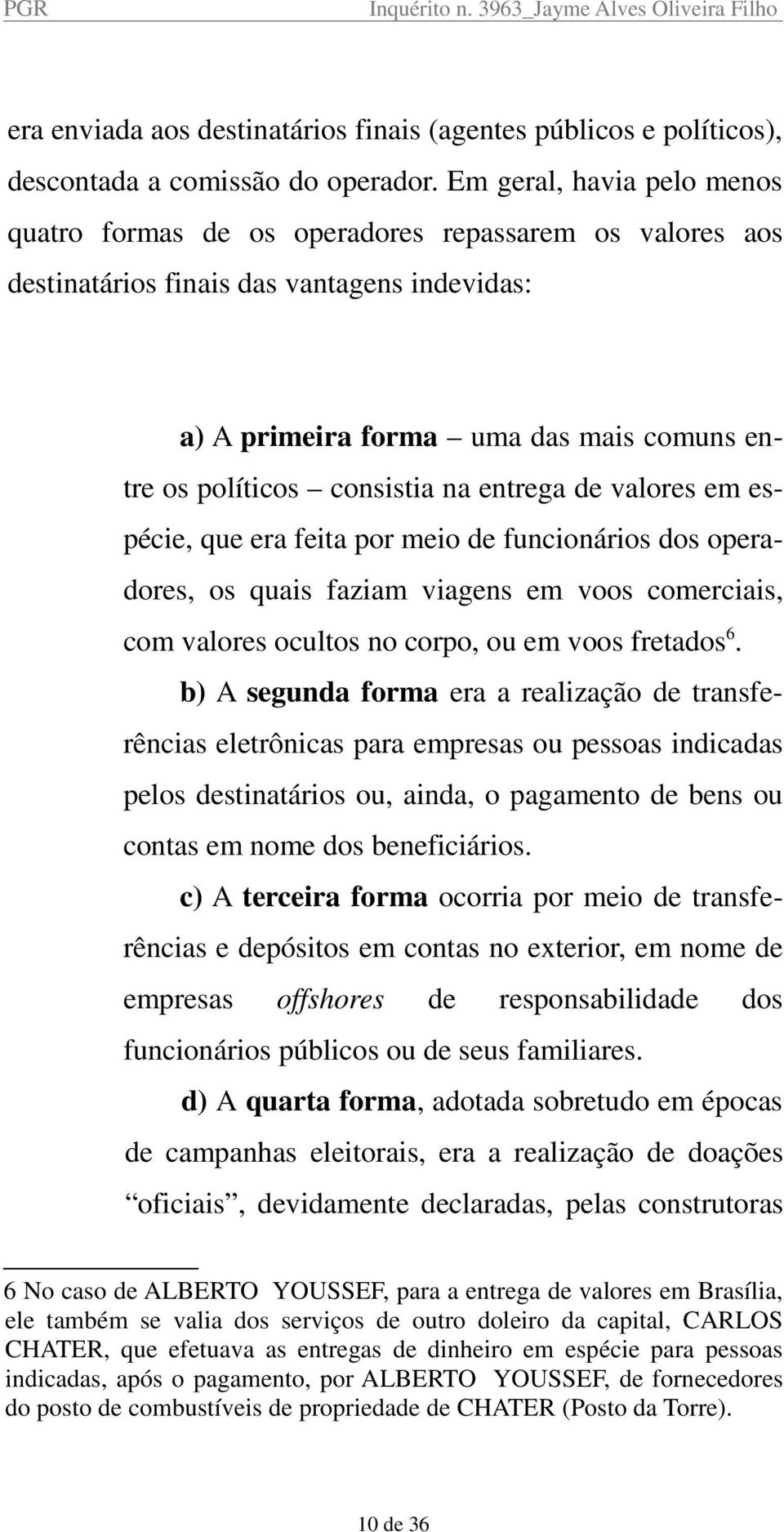 na entrega de valores em espécie, que era feita por meio de funcionários dos operadores, os quais faziam viagens em voos comerciais, com valores ocultos no corpo, ou em voos fretados 6.