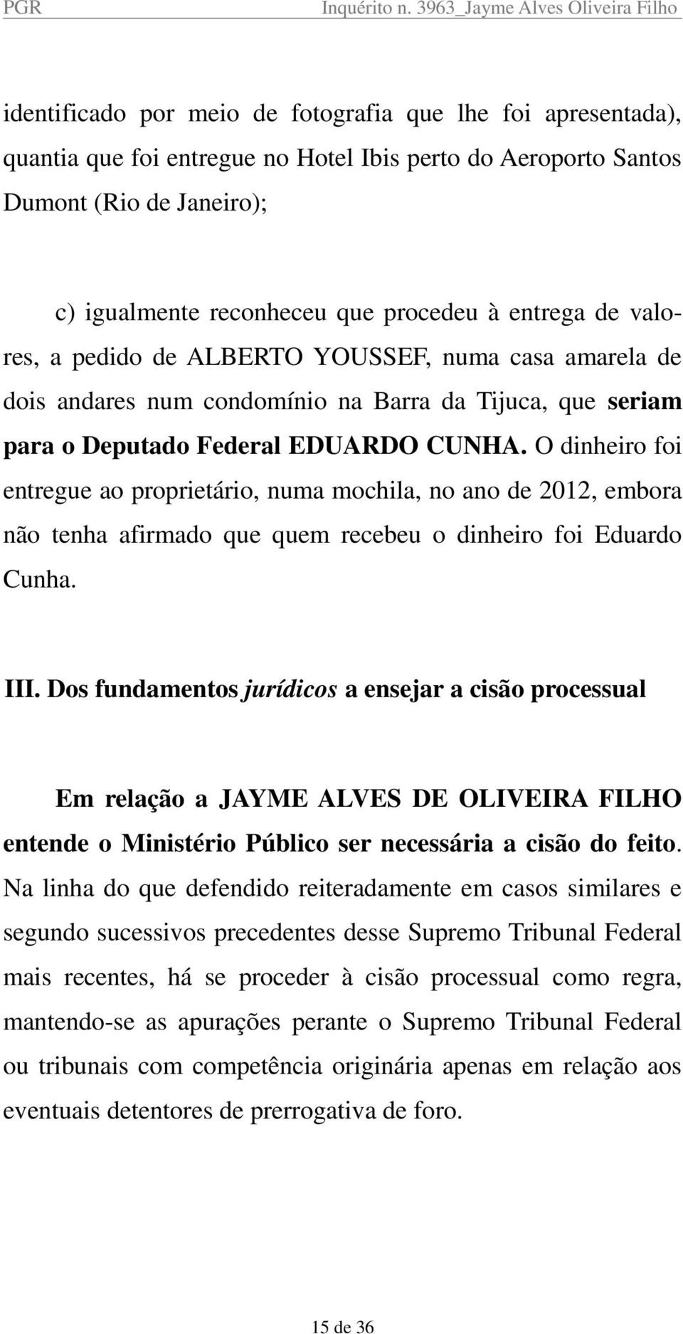 O dinheiro foi entregue ao proprietário, numa mochila, no ano de 2012, embora não tenha afirmado que quem recebeu o dinheiro foi Eduardo Cunha. III.