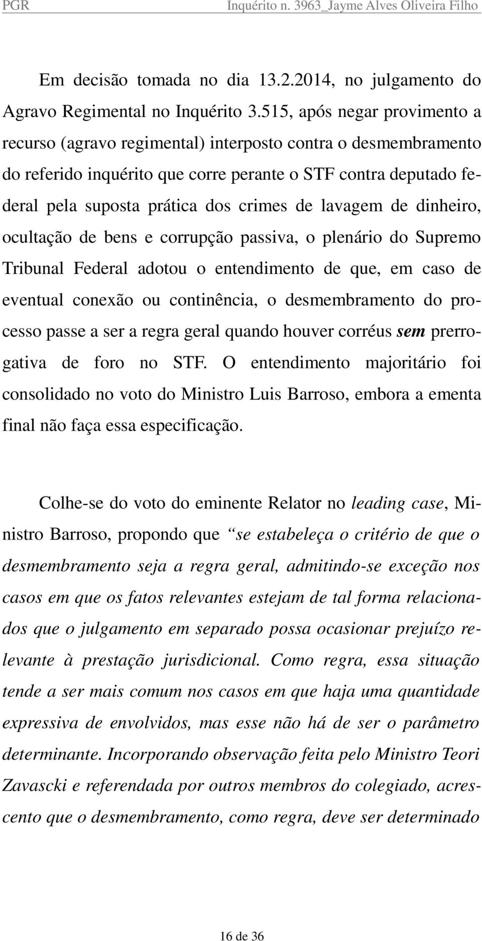 lavagem de dinheiro, ocultação de bens e corrupção passiva, o plenário do Supremo Tribunal Federal adotou o entendimento de que, em caso de eventual conexão ou continência, o desmembramento do