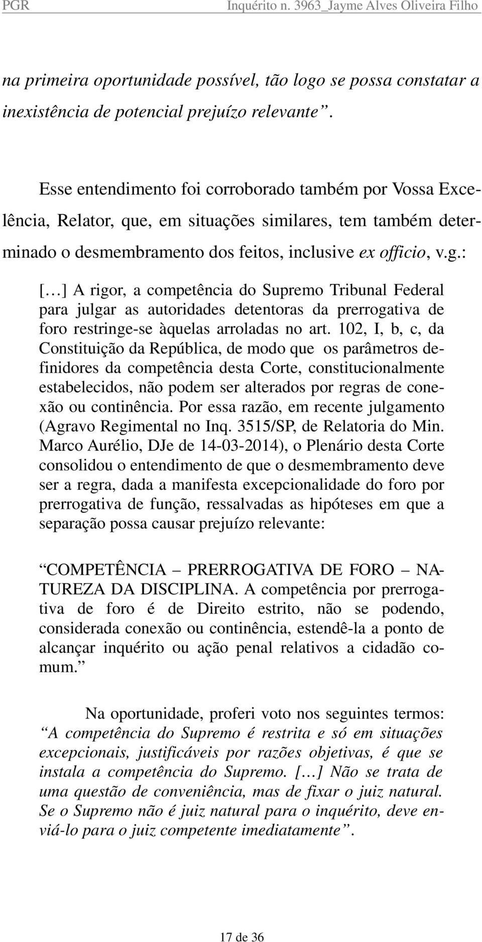 : [ ] A rigor, a competência do Supremo Tribunal Federal para julgar as autoridades detentoras da prerrogativa de foro restringe-se àquelas arroladas no art.