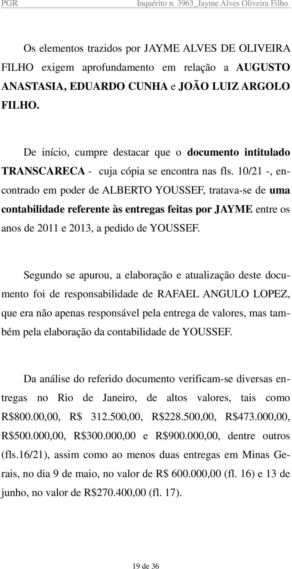 10/21 -, encontrado em poder de ALBERTO YOUSSEF, tratava-se de uma contabilidade referente às entregas feitas por JAYME entre os anos de 2011 e 2013, a pedido de YOUSSEF.