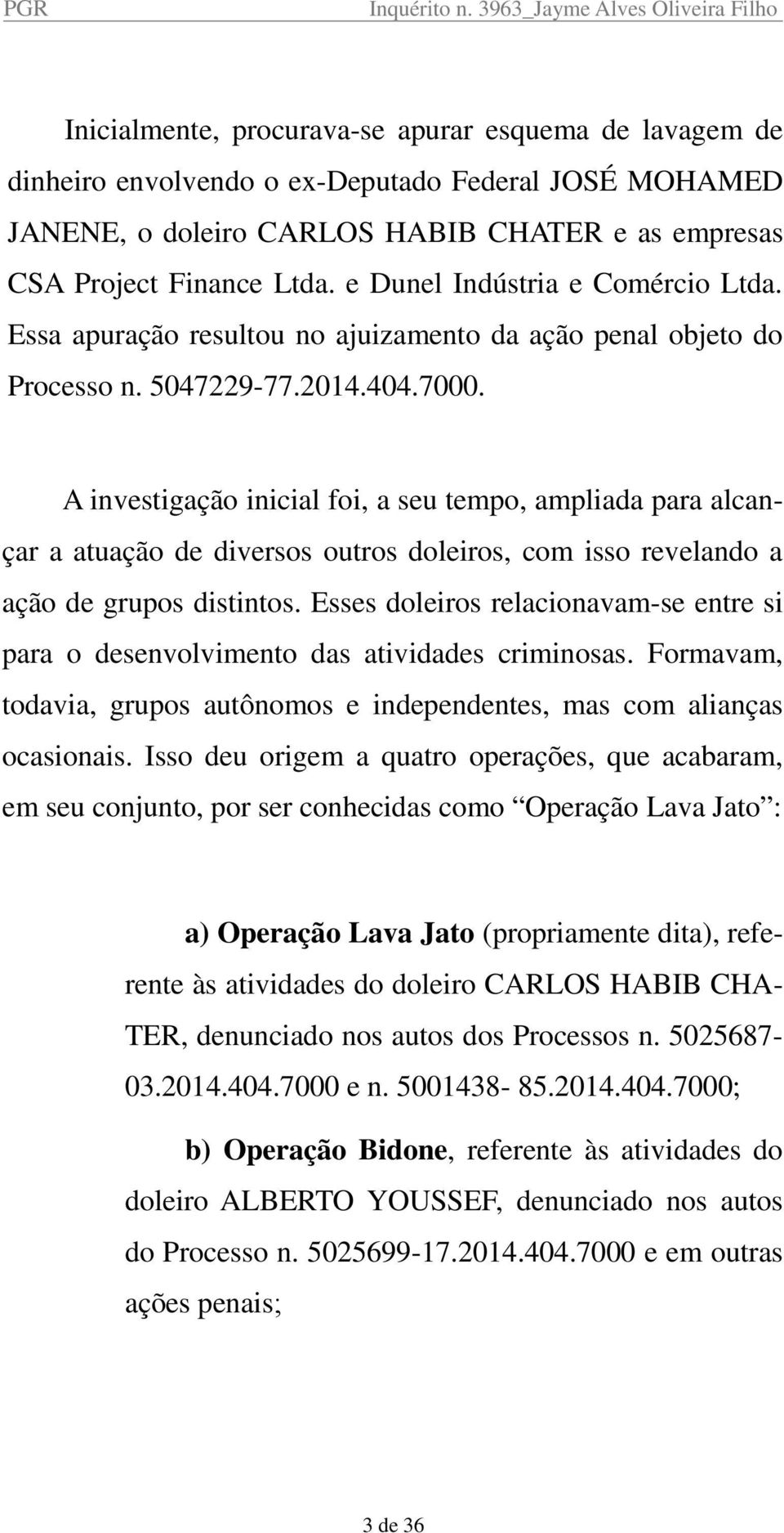 A investigação inicial foi, a seu tempo, ampliada para alcançar a atuação de diversos outros doleiros, com isso revelando a ação de grupos distintos.