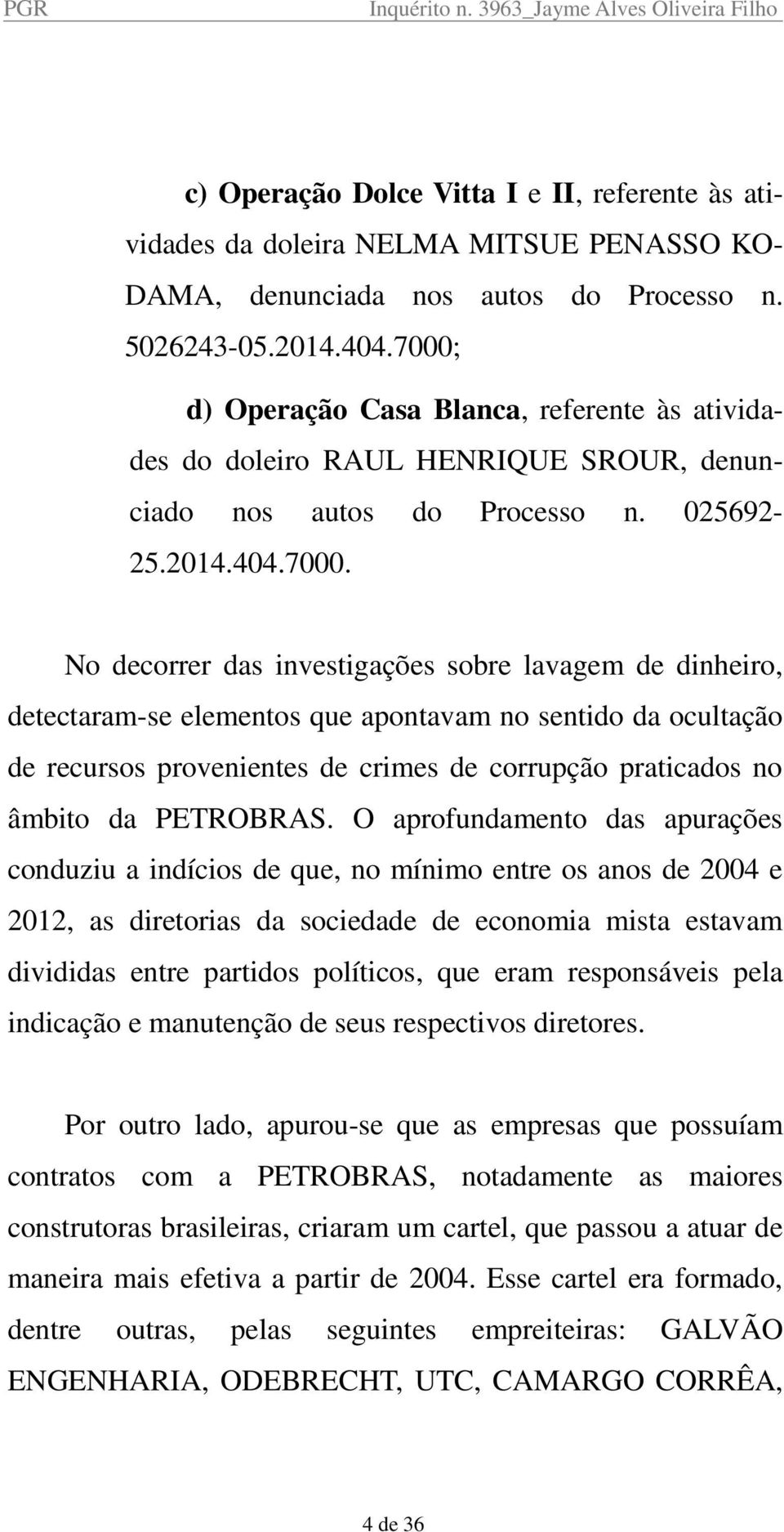 dinheiro, detectaram-se elementos que apontavam no sentido da ocultação de recursos provenientes de crimes de corrupção praticados no âmbito da PETROBRAS.