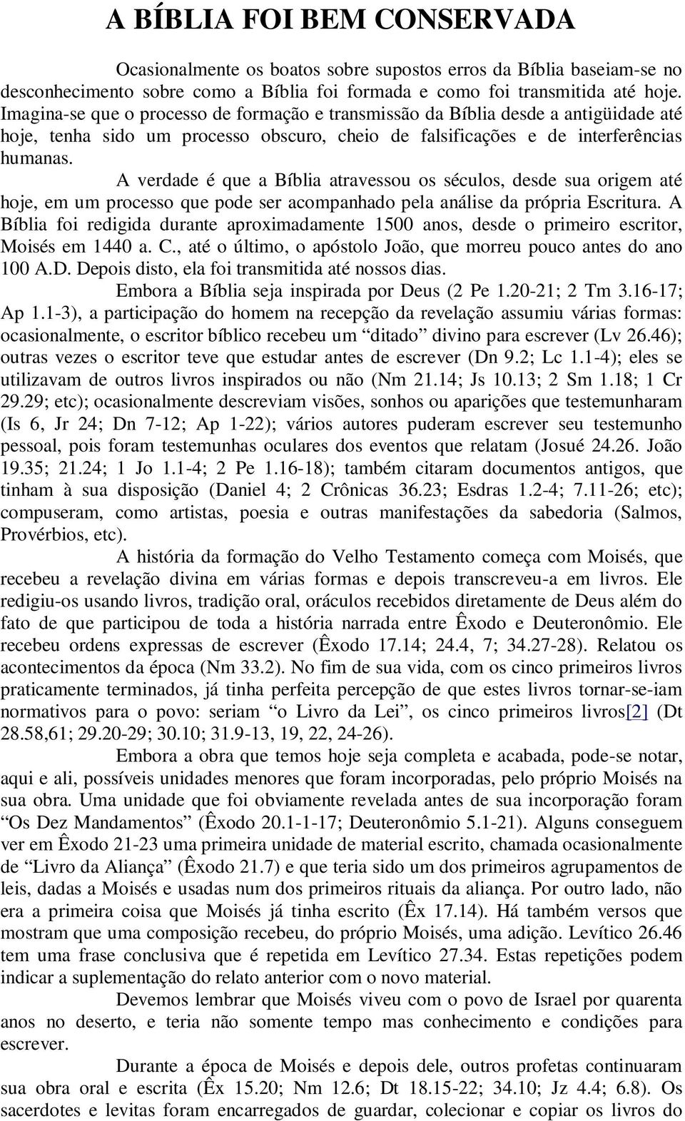 A verdade é que a Bíblia atravessou os séculos, desde sua origem até hoje, em um processo que pode ser acompanhado pela análise da própria Escritura.