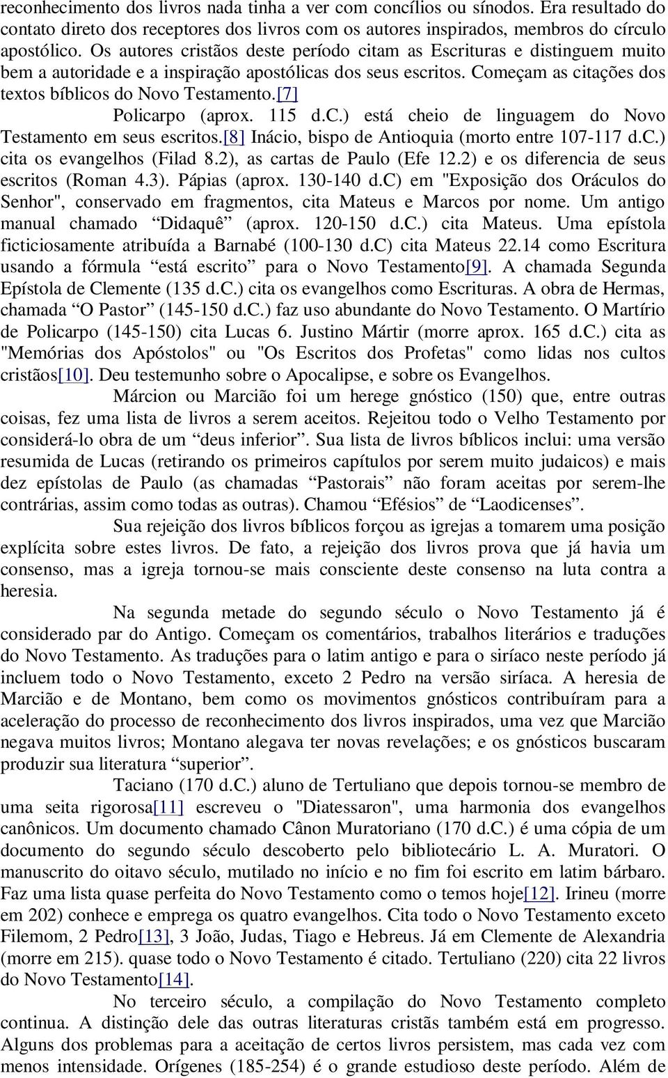 [7] Policarpo (aprox. 115 d.c.) está cheio de linguagem do Novo Testamento em seus escritos.[8] Inácio, bispo de Antioquia (morto entre 107-117 d.c.) cita os evangelhos (Filad 8.