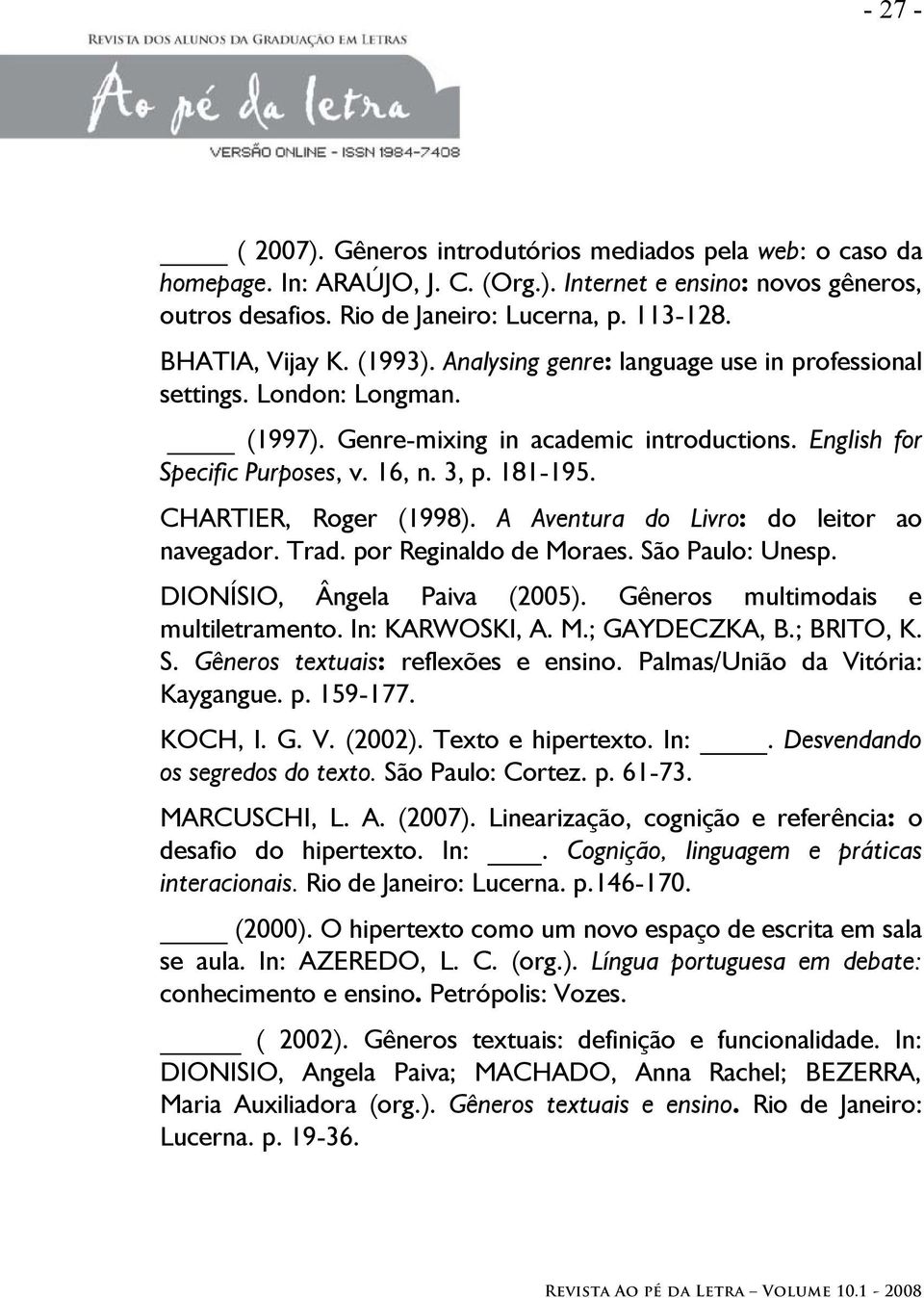 181-195. CHARTIER, Roger (1998). A Aventura do Livro: do leitor ao navegador. Trad. por Reginaldo de Moraes. São Paulo: Unesp. DIONÍSIO, Ângela Paiva (2005). Gêneros multimodais e multiletramento.