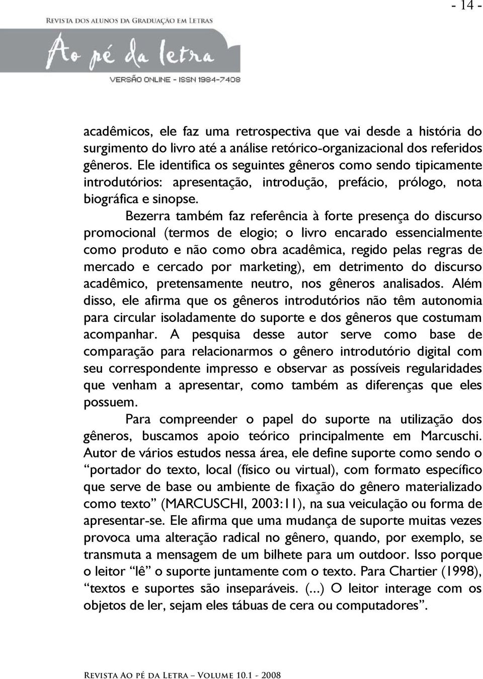 Bezerra também faz referência à forte presença do discurso promocional (termos de elogio; o livro encarado essencialmente como produto e não como obra acadêmica, regido pelas regras de mercado e