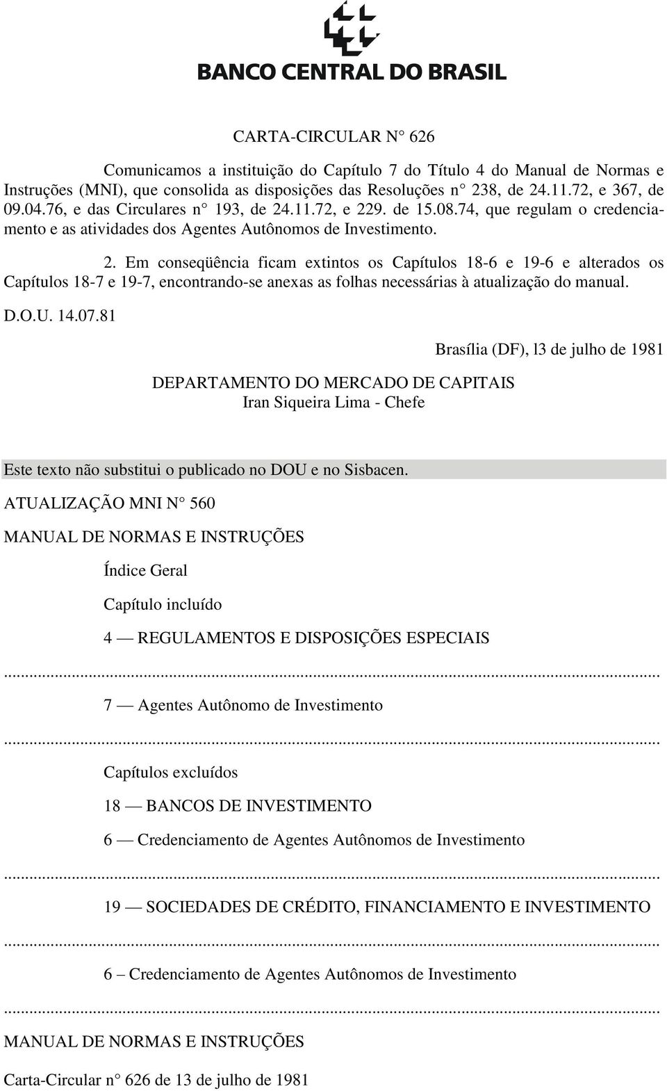 D.O.U. 14.07.81 DEPARTAMENTO DO MERCADO DE CAPITAIS Iran Siqueira Lima - Chefe Brasília (DF), l3 de julho de 1981 Este texto não substitui o publicado no DOU e no Sisbacen.