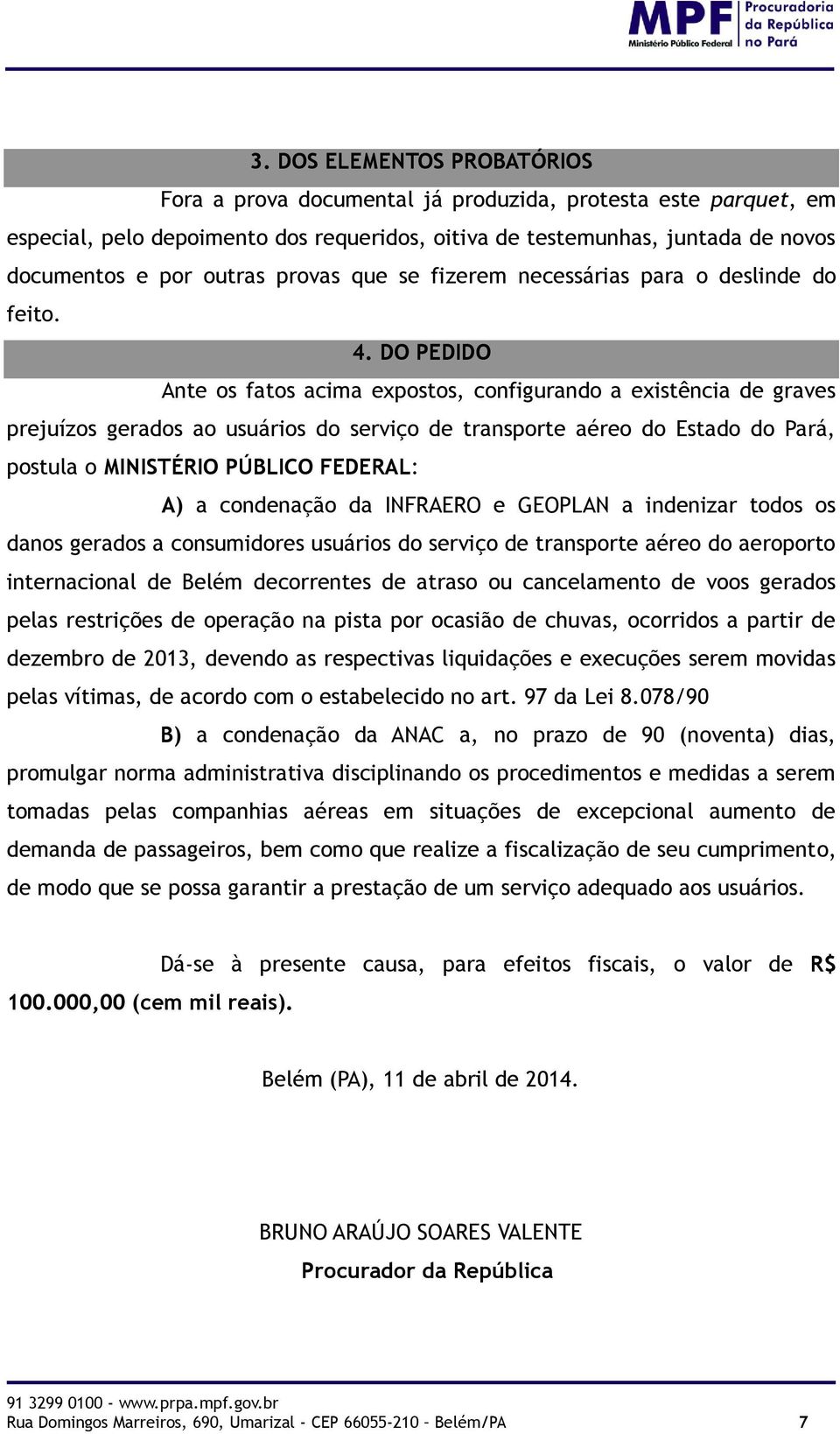 DO PEDIDO Ante os fatos acima expostos, configurando a existência de graves prejuízos gerados ao usuários do serviço de transporte aéreo do Estado do Pará, postula o MINISTÉRIO PÚBLICO FEDERAL: A) a