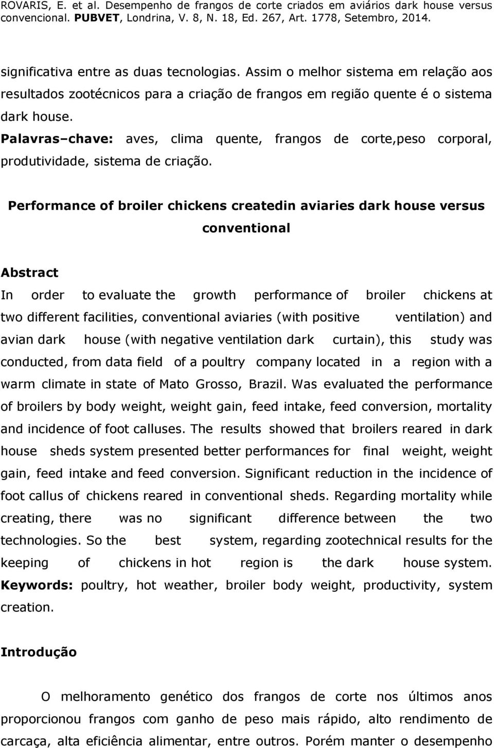 Performance of broiler chickens createdin aviaries dark house versus conventional Abstract In order to evaluate the growth performance of broiler chickens at two different facilities, conventional