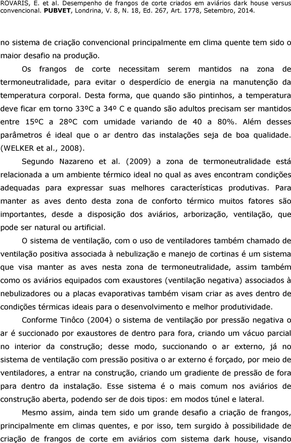 Desta forma, que quando são pintinhos, a temperatura deve ficar em torno 33ºC a 34º C e quando são adultos precisam ser mantidos entre 15ºC a 28ºC com umidade variando de 40 a 80%.