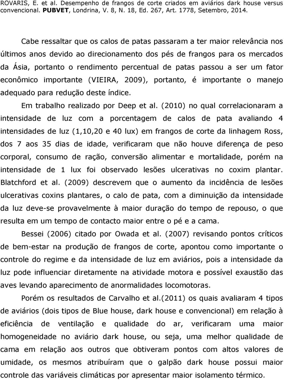 (2010) no qual correlacionaram a intensidade de luz com a porcentagem de calos de pata avaliando 4 intensidades de luz (1,10,20 e 40 lux) em frangos de corte da linhagem Ross, dos 7 aos 35 dias de