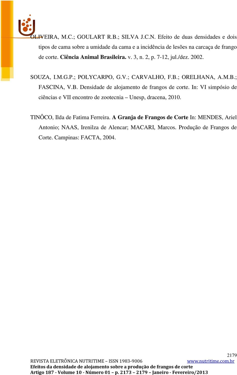 3, n. 2, p. 7-12, jul./dez. 2002. SOUZA, I.M.G.P.; POLYCARPO, G.V.; CARVALHO, F.B.; ORELHANA, A.M.B.; FASCINA, V.B. Densidade de alojamento de frangos de corte.