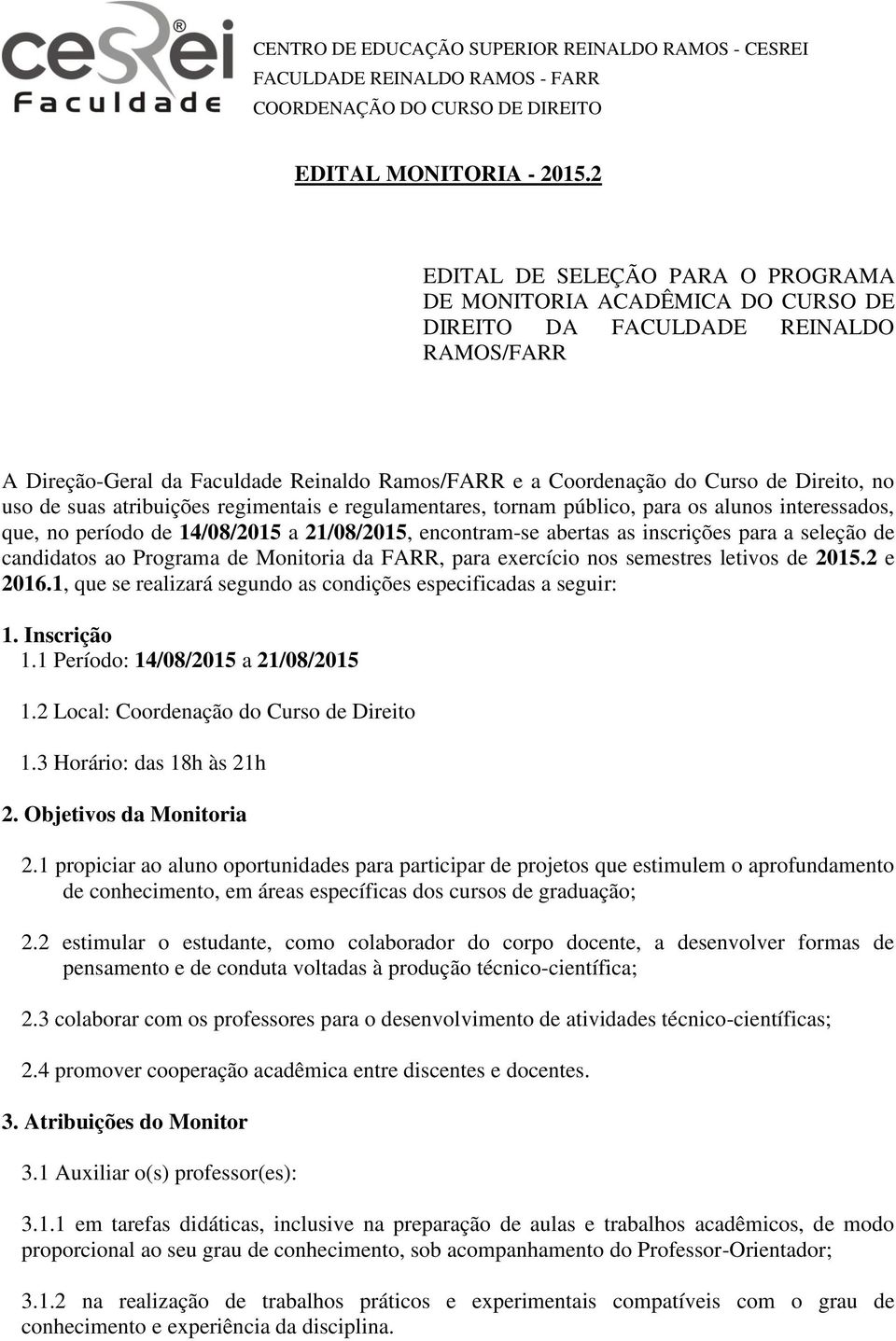 no uso de suas atribuições regimentais e regulamentares, tornam público, para os alunos interessados, que, no período de 14/08/2015 a 21/08/2015, encontram-se abertas as inscrições para a seleção de