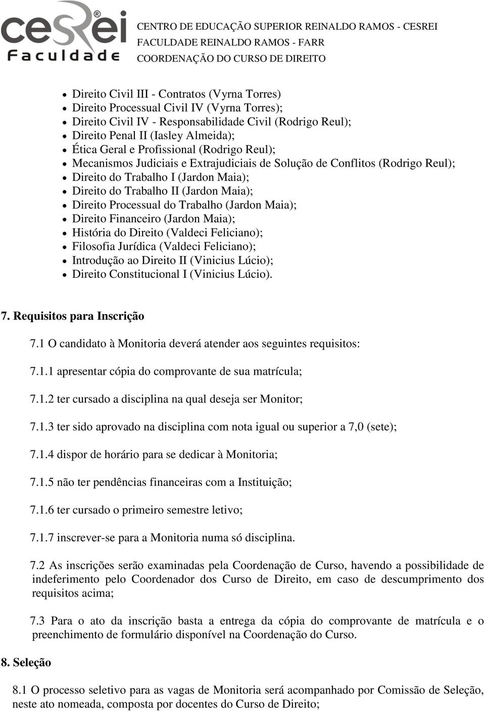 Processual do Trabalho (Jardon Maia); Direito Financeiro (Jardon Maia); História do Direito (Valdeci Feliciano); Filosofia Jurídica (Valdeci Feliciano); Introdução ao Direito II (Vinicius Lúcio);