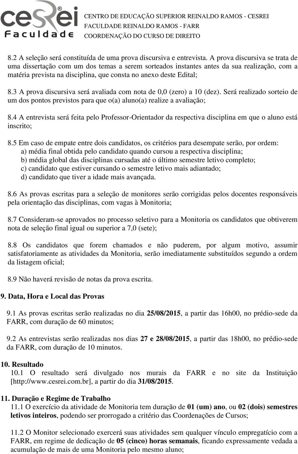 3 A prova discursiva será avaliada com nota de 0,0 (zero) a 10 (dez). Será realizado sorteio de um dos pontos previstos para que o(a) aluno(a) realize a avaliação; 8.