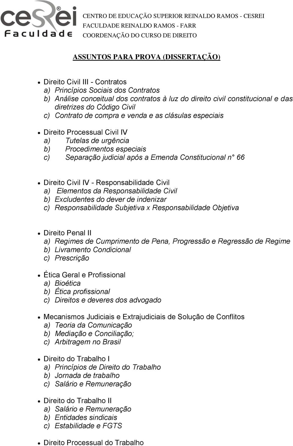 66 Direito Civil IV - Responsabilidade Civil a) Elementos da Responsabilidade Civil b) Excludentes do dever de indenizar c) Responsabilidade Subjetiva x Responsabilidade Objetiva Direito Penal II a)