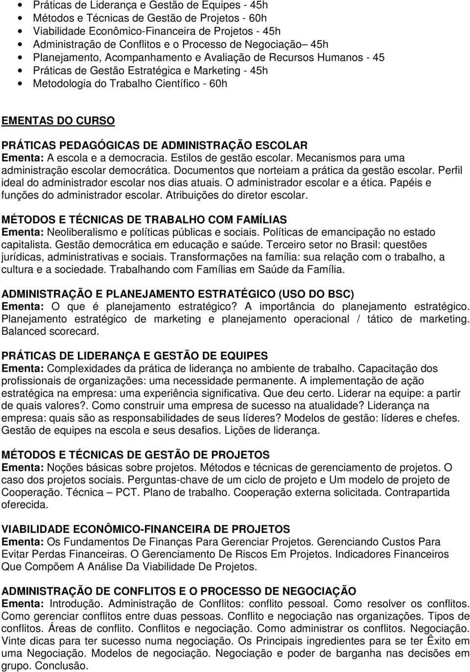 DE ADMINISTRAÇÃO ESCOLAR Ementa: A escola e a democracia. Estilos de gestão escolar. Mecanismos para uma administração escolar democrática. Documentos que norteiam a prática da gestão escolar.