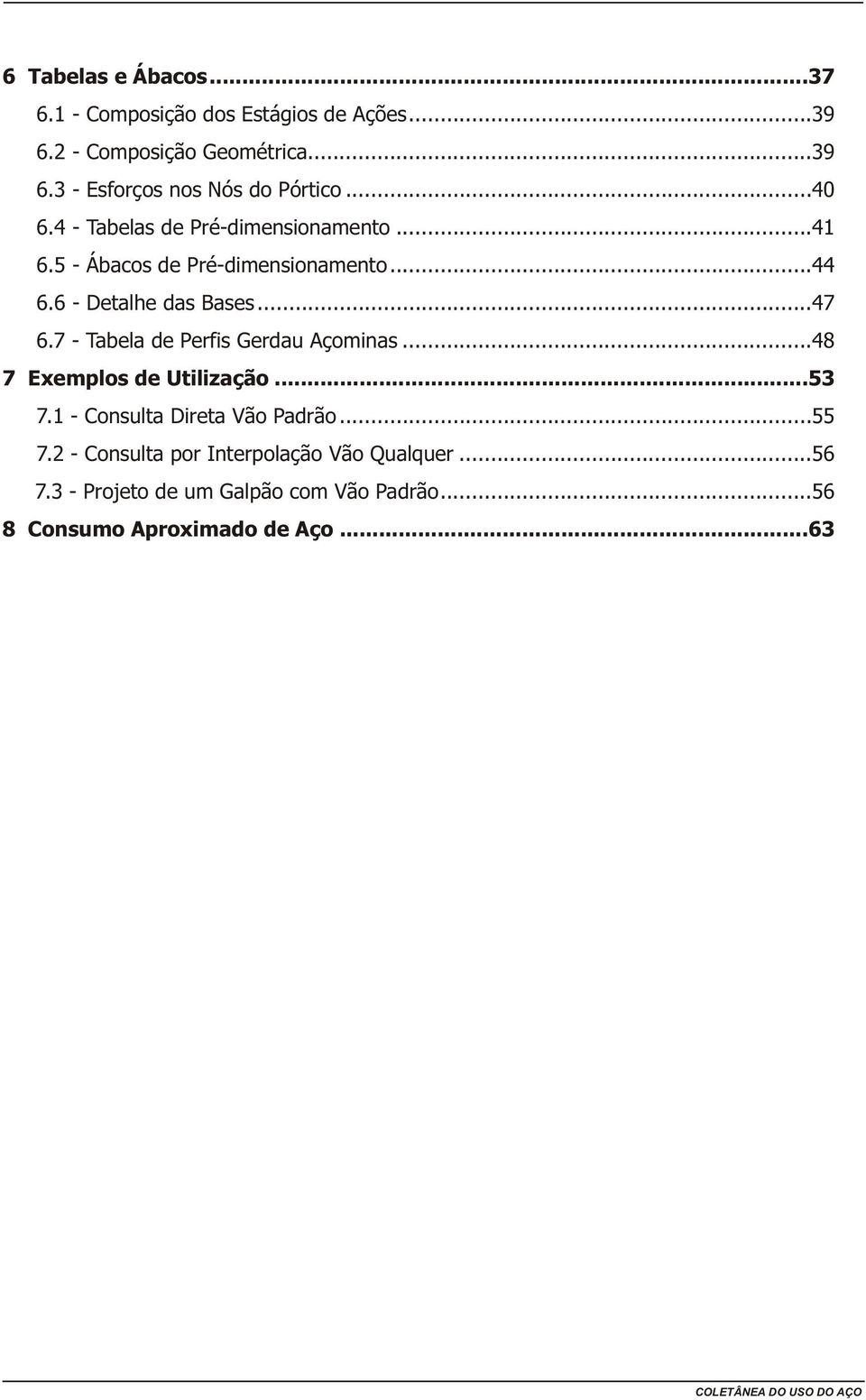 7 - Tabela de Perfis Gerdau Açominas...48 7 Exemplos de Utilização...53 7.1 - Consulta Direta Vão Padrão...55 7.