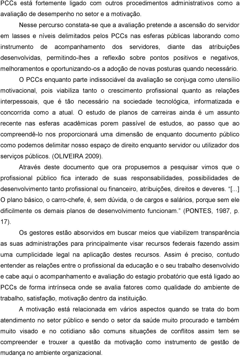 diante das atribuições desenvolvidas, permitindo-lhes a reflexão sobre pontos positivos e negativos, melhoramentos e oportunizando-os a adoção de novas posturas quando necessário.