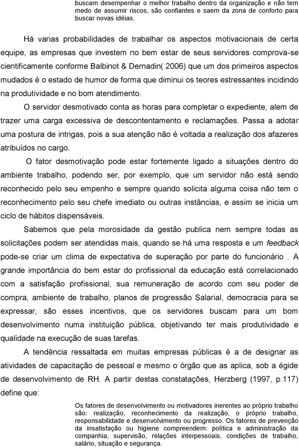 2006) que um dos primeiros aspectos mudados é o estado de humor de forma que diminui os teores estressantes incidindo na produtividade e no bom atendimento.