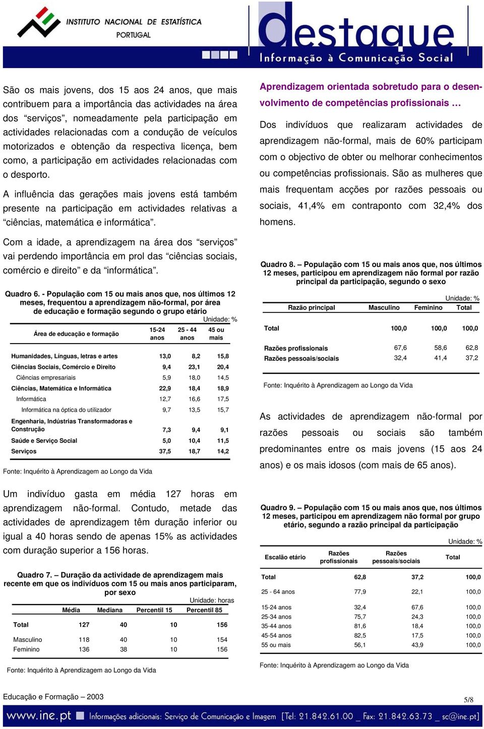 A influência das gerações mais jovens está também presente na participação em actividades relativas a ciências, matemática e informática.