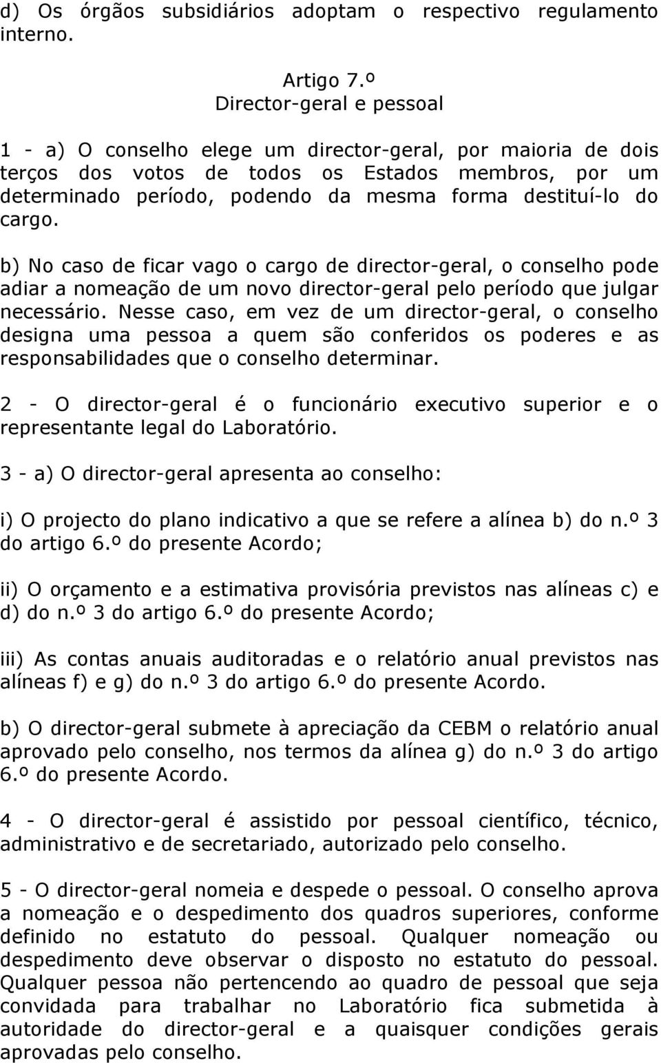 do cargo. b) No caso de ficar vago o cargo de director-geral, o conselho pode adiar a nomeação de um novo director-geral pelo período que julgar necessário.