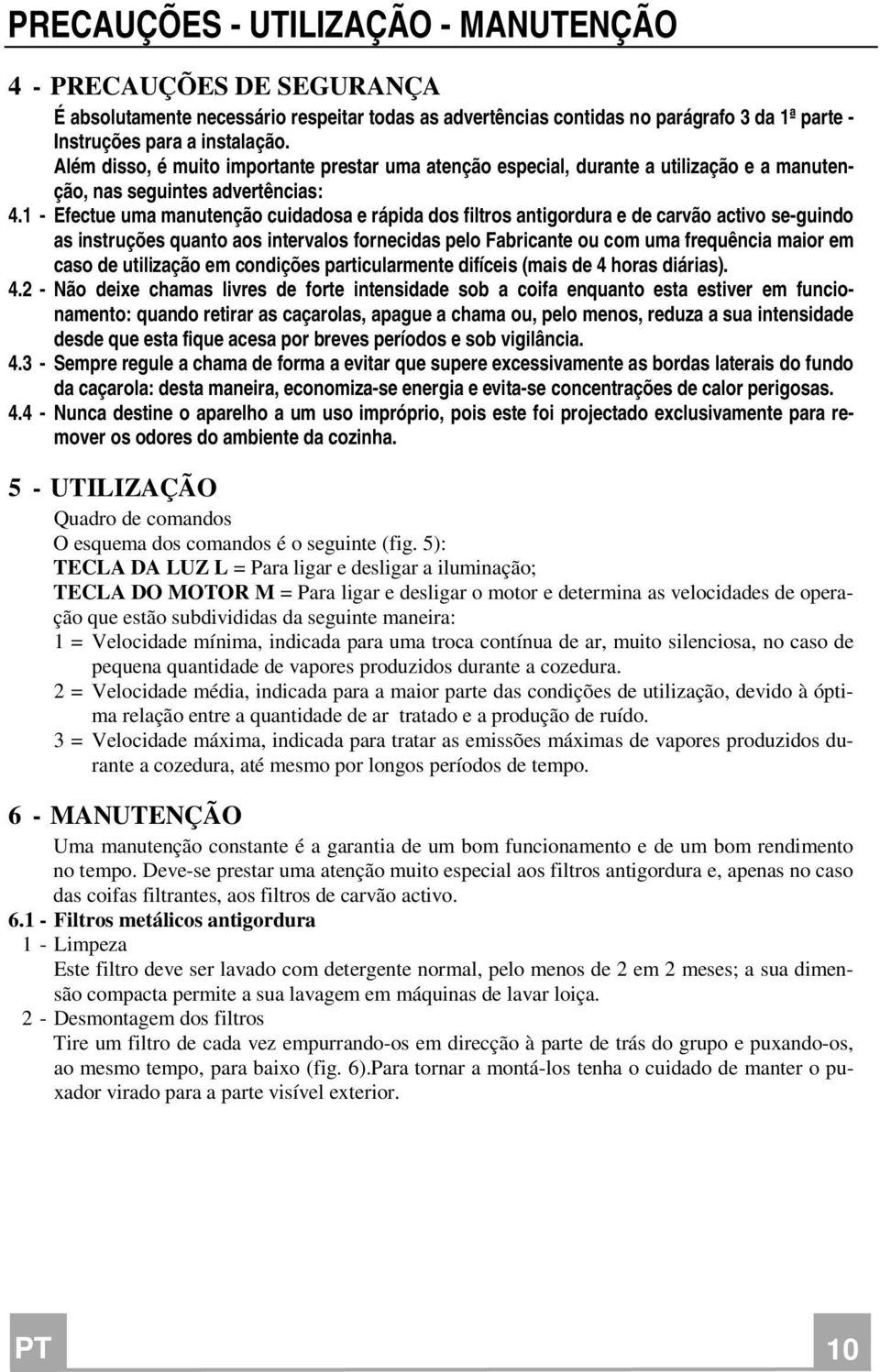 1 - Efectue uma manutenção cuidadosa e rápida dos filtros antigordura e de carvão activo se-guindo as instruções quanto aos intervalos fornecidas pelo Fabricante ou com uma frequência maior em caso