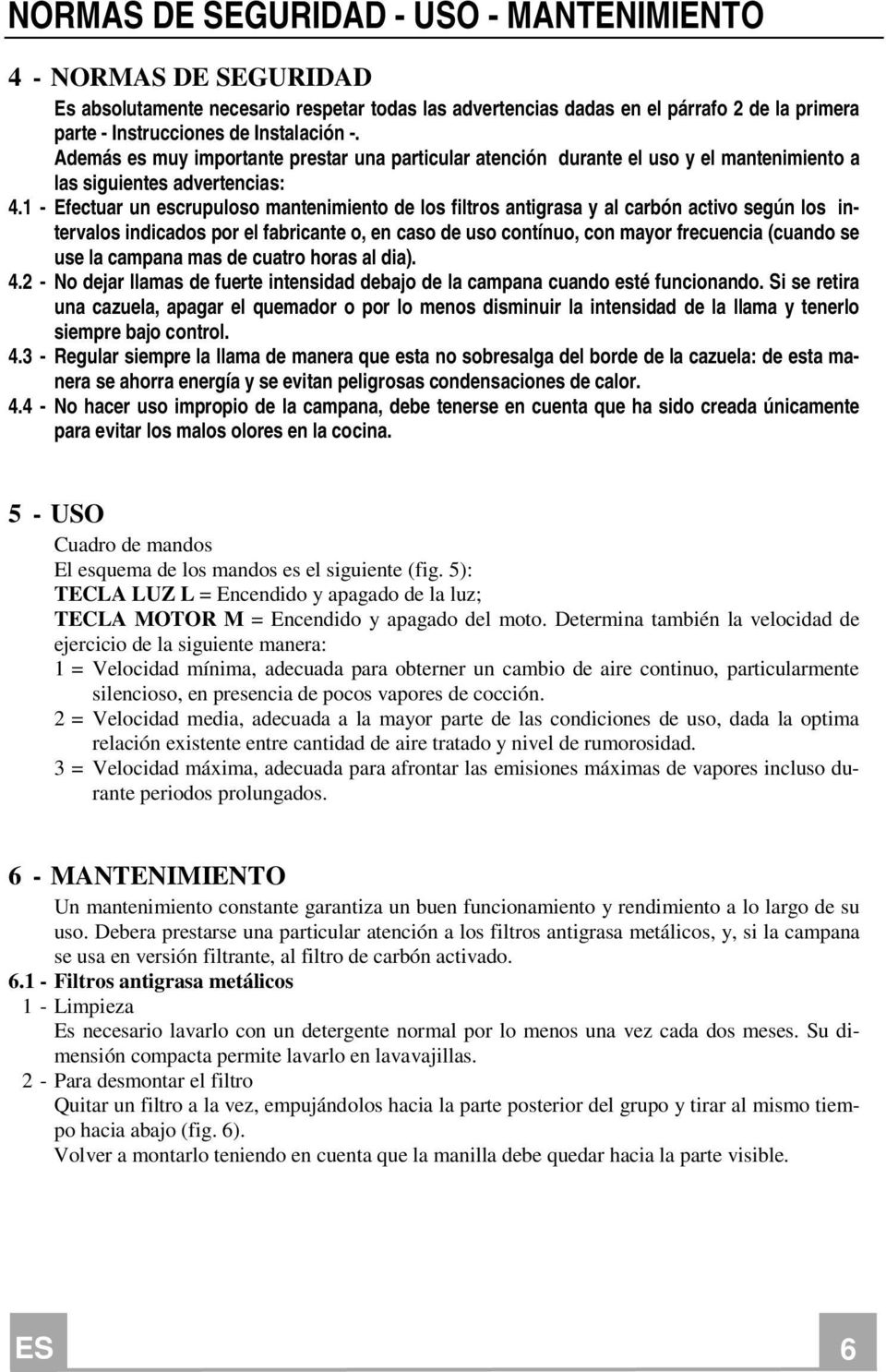 1 - Efectuar un escrupuloso mantenimiento de los filtros antigrasa y al carbón activo según los intervalos indicados por el fabricante o, en caso de uso contínuo, con mayor frecuencia (cuando se use