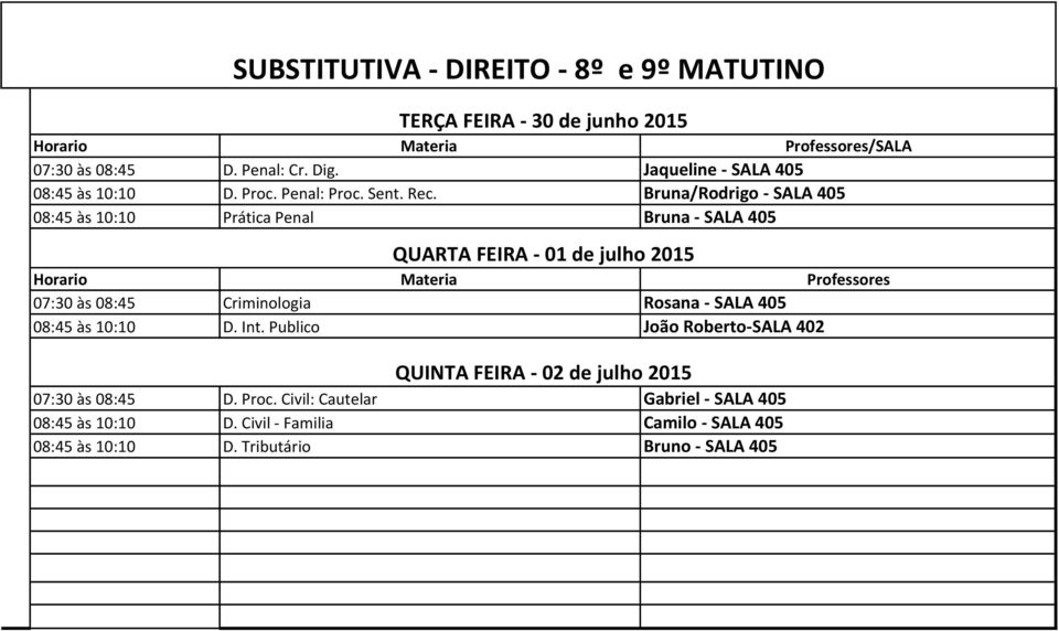 Bruna/Rodrigo - SALA 405 08:45 às 10:10 Prática Penal Bruna - SALA 405 QUARTA FEIRA - 01 de julho 2015 07:30 às 08:45 Criminologia Rosana -