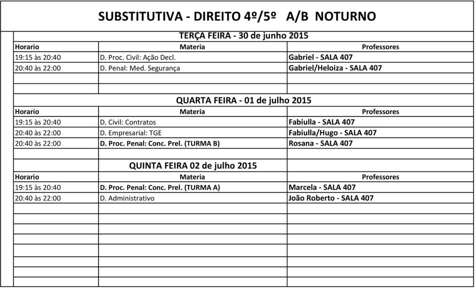 Civil: Contratos Fabiulla - SALA 407 20:40 às 22:00 D. Empresarial: TGE Fabiulla/Hugo - SALA 407 20:40 às 22:00 D. Proc. Penal: Conc. Prel.