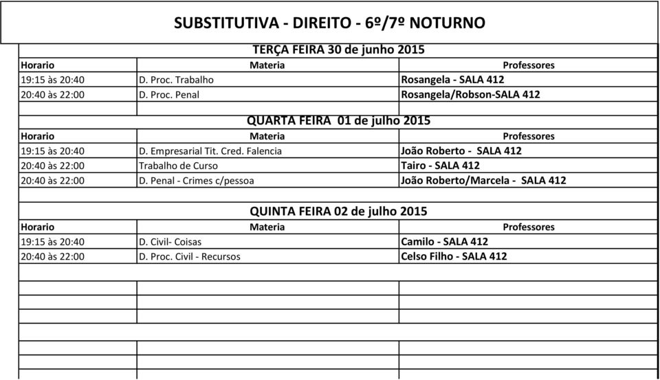 Empresarial Tit. Cred. Falencia João Roberto - SALA 412 20:40 às 22:00 Trabalho de Curso Tairo - SALA 412 20:40 às 22:00 D.