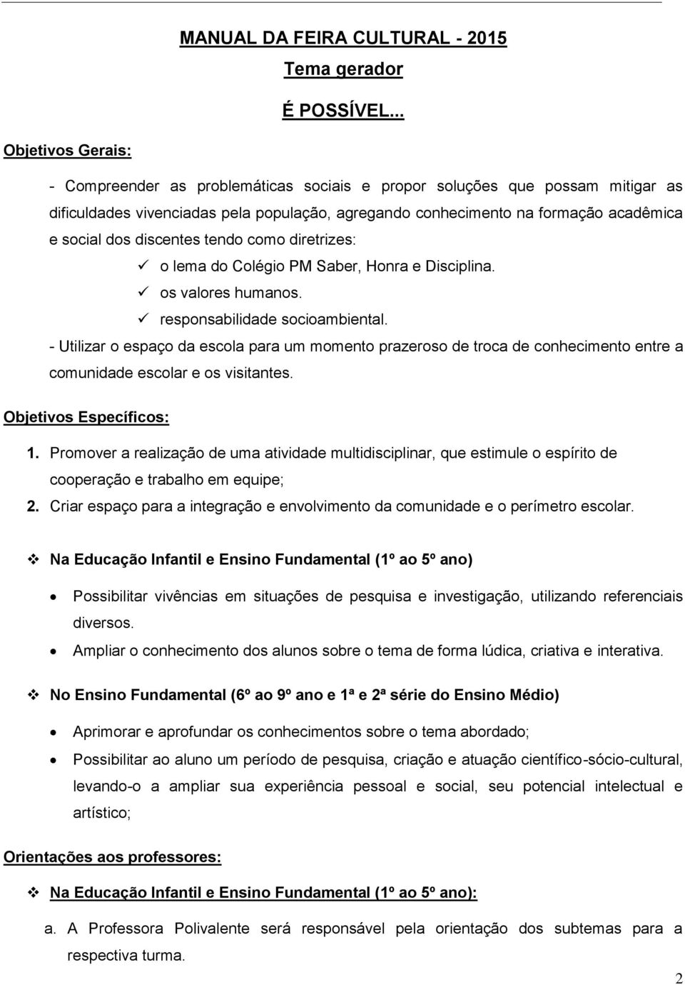 discentes tendo como diretrizes: o lema do Colégio PM Saber, Honra e Disciplina. os valores humanos. responsabilidade socioambiental.